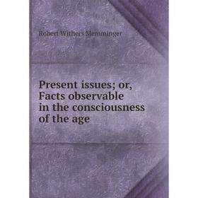 

Книга Present issues; or, Facts observable in the consciousness of the age