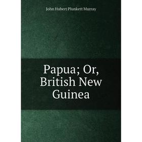 

Книга Papua or British New Guinea