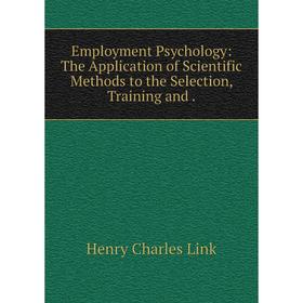 

Книга Employment Psychology: The Application of Scientific Methods to the Selection, Training and