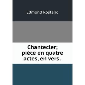 

Книга Chantecler; pièce en quatre actes, en vers