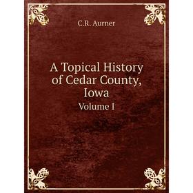 

Книга A Topical History of Cedar County, Iowa Volume I