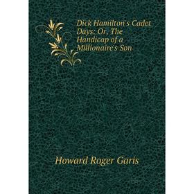 

Книга Dick Hamilton's Cadet Days: Or, The Handicap of a Millionaire's Son