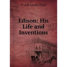 

Книга Edison: His Life and Inventions