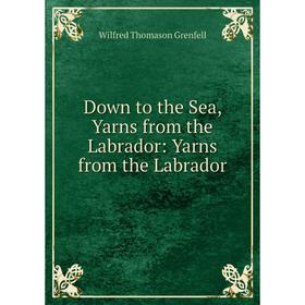 

Книга Down to the Sea, Yarns from the Labrador: Yarns from the Labrador