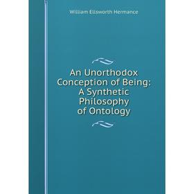 

Книга An Unorthodox Conception of Being: A Synthetic Philosophy of Ontology