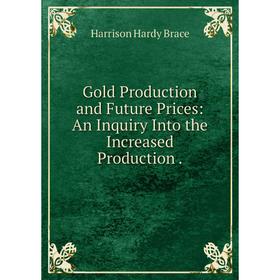 

Книга Gold Production and Future Prices: An Inquiry Into the Increased Production