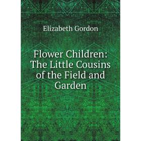 

Книга Flower Children: The Little Cousins of the Field and Garden