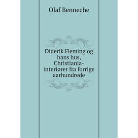 

Книга Diderik Fleming og hans hus, Christiania-interiører fra forrige aarhundrede