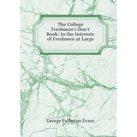 

Книга The College Freshman's Don't Book: In the Interests of Freshmen at Large