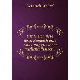 

Книга Die Gleichnisse Jesu: Zugleich eine Anleitung zu einem quellenmässigen