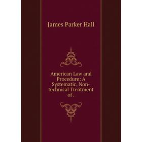 

Книга American Law and Procedure: A Systematic, Non-technical Treatment of