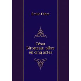 

Книга César Birotteau: pièce en cinq actes