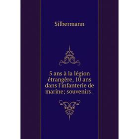 

Книга 5 ans à la légion étrangère, 10 ans dans l'infanterie de marine; souvenirs