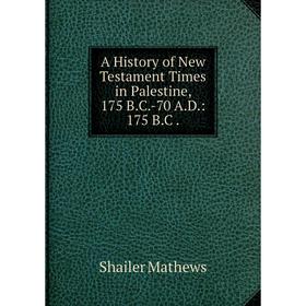 

Книга A History of New Testament Times in Palestine, 175 B.C.-70 A.D.: 175 B.C