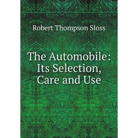

Книга The Automobile: Its Selection, Care and Use