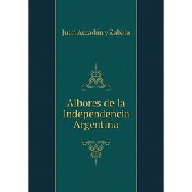 

Книга Albores de la Independencia Argentina