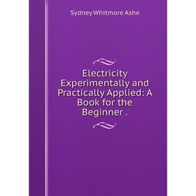 

Книга Electricity Experimentally and Practically Applied: A Book for the Beginner