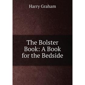 

Книга The Bolster Book: A Book for the Bedside