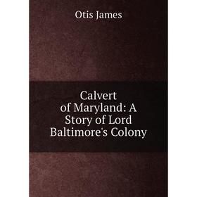 

Книга Calvert of Maryland: A Story of Lord Baltimore's Colony
