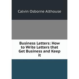 

Книга Business Letters: How to Write Letters that Get Business and Keep it