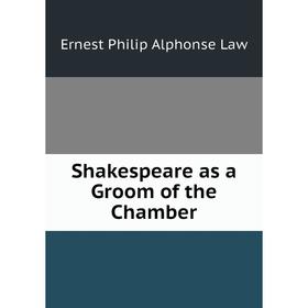 

Книга Shakespeare as a Groom of the Chamber