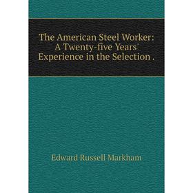 

Книга The American Steel Worker: A Twenty-five Years' Experience in the Selection