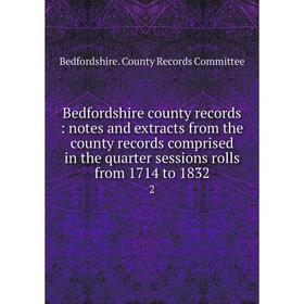 

Книга Bedfordshire county records: notes and extracts from the county records comprised in the quarter sessions rolls from 1714 to 1832 2