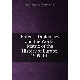 

Книга Entente Diplomacy and the World: Matrix of the History of Europe, 1909-14 .
