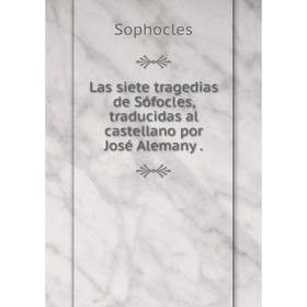 

Книга Las siete tragedias de Sófocles, traducidas al castellano por José Alemany