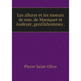

Книга Les allures et les moeurs de mm de Maniquet et Audeyer, gentilshommes