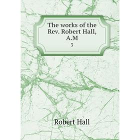 

Книга The works of the Rev. Robert Hall, A.M. 3