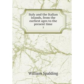 

Книга Italy and the Italian islands, from the earliest ages to the present time 3