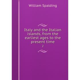 

Книга Italy and the Italian islands, from the earliest ages to the present time 2