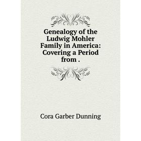 

Книга Genealogy of the Ludwig Mohler Family in America: Covering a Period from .