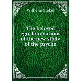 

Книга The beloved ego, foundations of the new study of the psyche