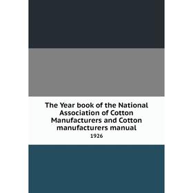 

Книга The Year book of the National Association of Cotton Manufacturers and Cotton manufacturers manual 1926