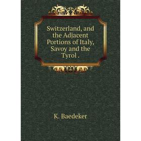 

Книга Switzerland, and the Adjacent Portions of Italy, Savoy and the Tyrol .