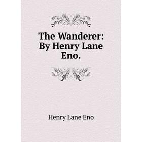 

Книга The Wanderer: By Henry Lane Eno.