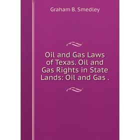 

Книга Oil and Gas Laws of Texas Oil and Gas Rights in State Lands: Oil and Gas