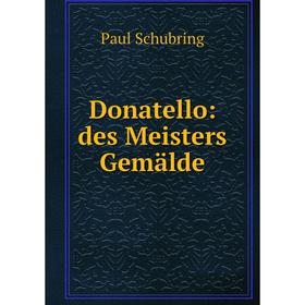 

Книга Donatello: des Meisters Gemälde