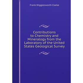 

Книга Contributions to Chemistry and Mineralogy from the Laboratory of the United States Geological Survey