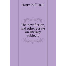 

Книга The new fiction, and other essays on literary subjects