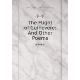 

Книга The Flight of Guinevere: And Other Poems