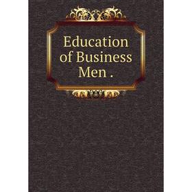 

Книга Education of Business Men .