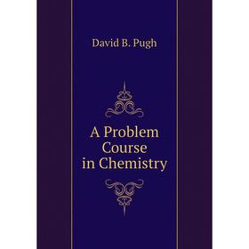 

Книга A Problem Course in Chemistry