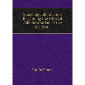 

Книга Standing Information Regarding the Official Administration of the Madras .