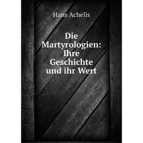 

Книга Die Martyrologien: Ihre Geschichte und ihr Wert