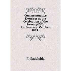 

Книга Commemorative Exercises at the Celebration of the Seventy-fifth Anniversary . October, 1899 .