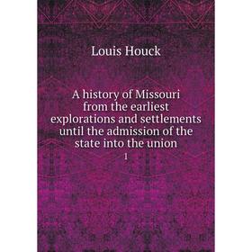 

Книга A history of Missouri from the earliest explorations and settlements until the admission of the state into the union 1