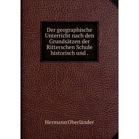 

Книга Der geographische Unterricht nach den Grundsätzen der Ritterschen Schule historisch und .